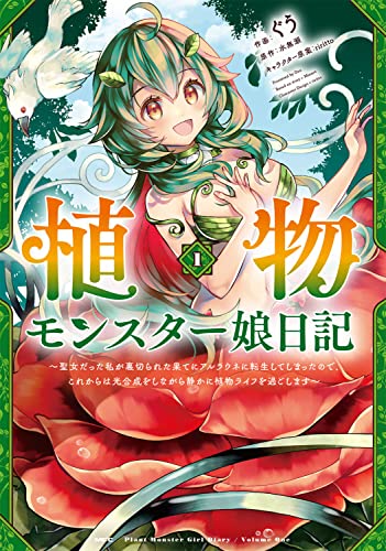 植物モンスター娘日記 ~聖女だった私が裏切られた果てにアルラウネに転生してしまったので、これからは光合成をしながら静かに植物ライフを過ごします~ (1)