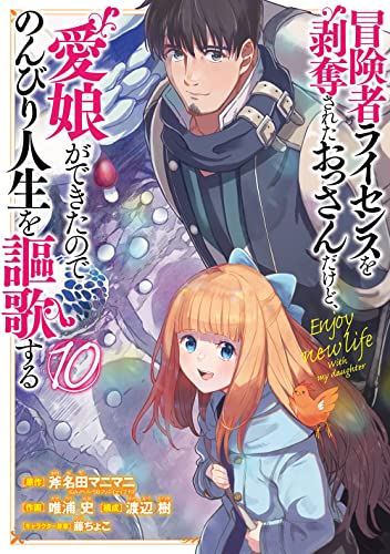 冒険者ライセンスを剥奪されたおっさんだけど、愛娘ができたのでのんびり人生を謳歌する (10)