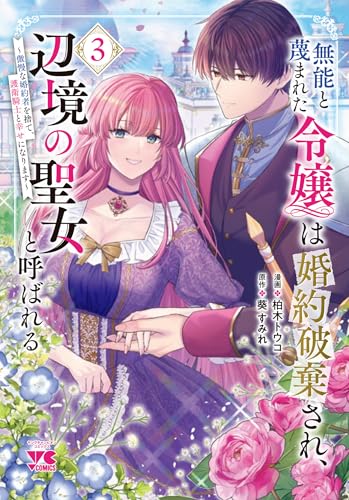 無能と蔑まれた令嬢は婚約破棄され、辺境の聖女と呼ばれる ~傲慢な婚約者を捨て、護衛騎士と幸せになります~ 3 (3)