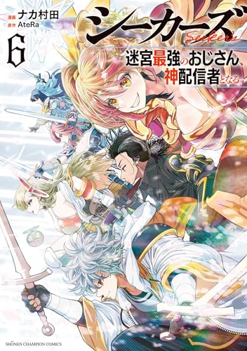 シーカーズ ~迷宮最強のおじさん、神配信者となる~ 6 (6)
