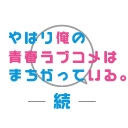 ニコニコチャンネル　やはり俺の青春ラブコメはまちがっている。続　第1話　無料視聴はコチラ!!