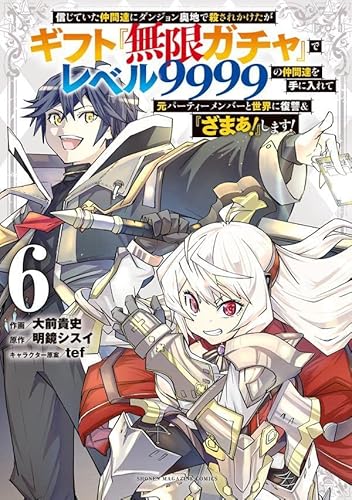 信じていた仲間達にダンジョン奥地で殺されかけたがギフト『無限ガチャ』でレベル9999の仲間達を手に入れて元パーティーメンバーと世界に復讐&『ざまぁ!』します! (6)