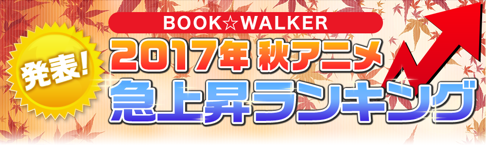 発表！BOOK☆WALKER 2017年秋アニメ急上昇ランキング | 電子書籍ストア-BOOK☆WALKER