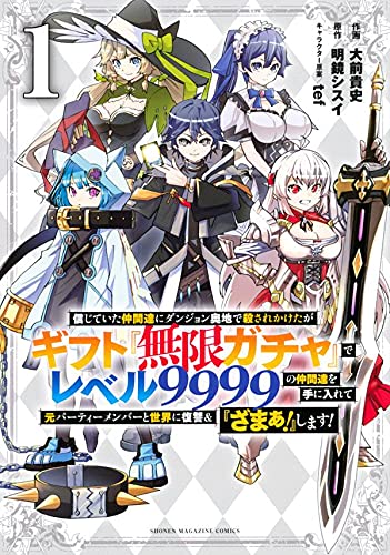 信じていた仲間達にダンジョン奥地で殺されかけたがギフト『無限ガチャ』でレベル9999の仲間達を手に入れて元パーティーメンバーと世界に復讐&『ざまぁ!』します! (1)