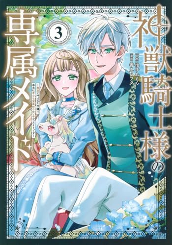 神獣騎士様の専属メイド~無能と呼ばれた令嬢は、本当は希少な聖属性の使い手だったようです~ (3)