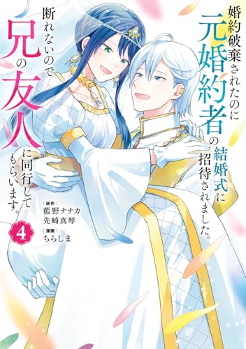 婚約破棄されたのに元婚約者の結婚式に招待されました。断れないので兄の友人に同行してもらいます。(コミック)(4)(完)