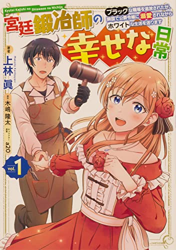 宮廷鍛冶師の幸せな日常(1) ~ブラックな職場を追放されたが、隣国で公爵令嬢に溺愛されながらホワイトな生活を送ります~